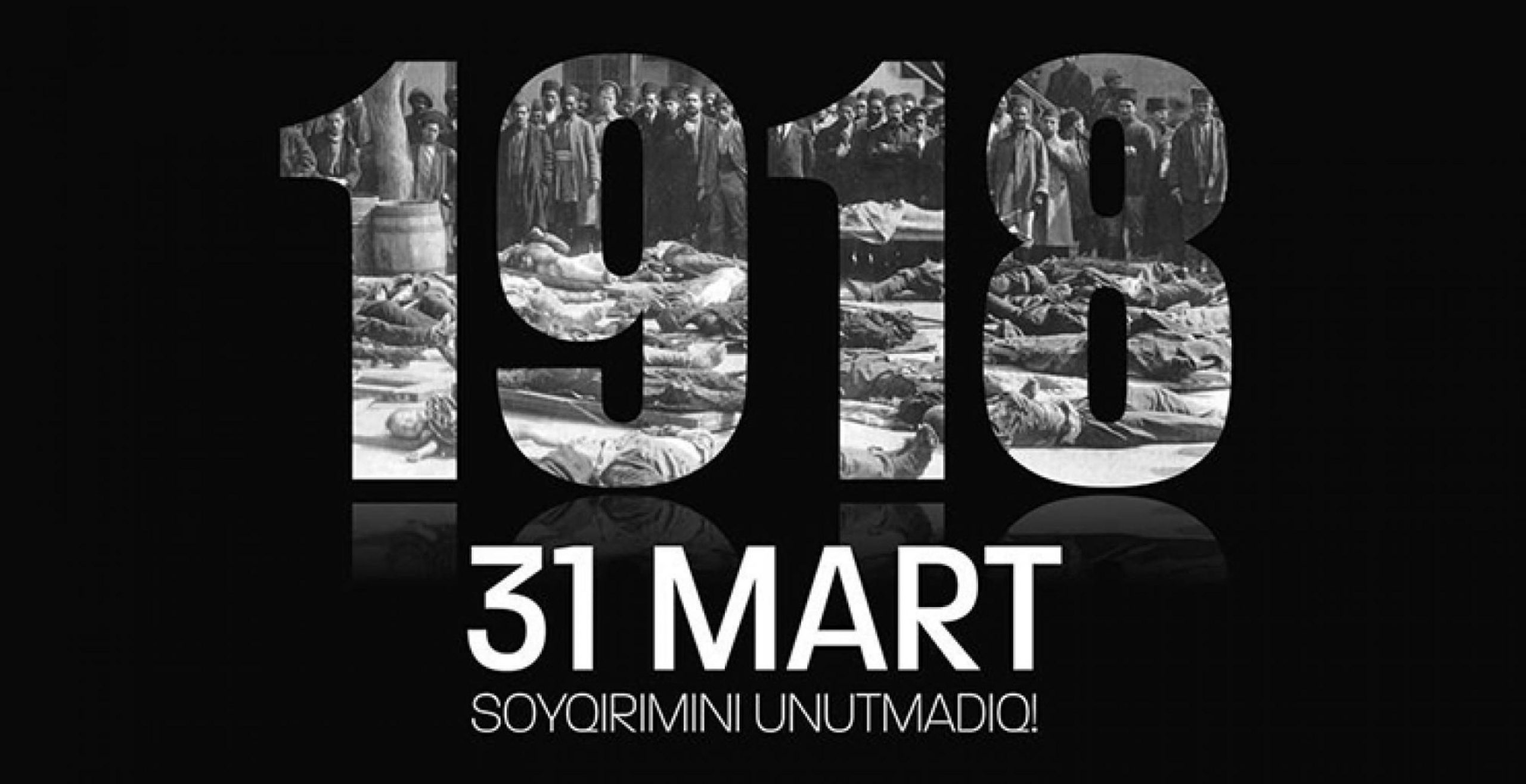 31 Mart – Azərbaycanlıların Soyqırımı günüdür